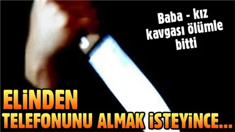 Genç kız, elinden telefonunu almak isteyen babasını bıçakladı