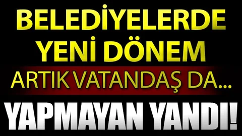Belediyelerde yeni dönem! Yapmayan yanacak...