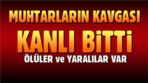 Muhtarların kavgasında silahlar çekildi. Ölüler Var