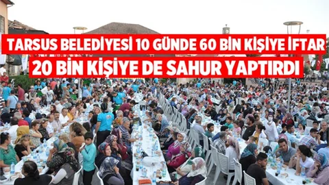 Tarsus Belediyesi, 10 Günde 60 Bin Kişiye İftar, 20 Bin Kişiye de Sahur Yaptırdı