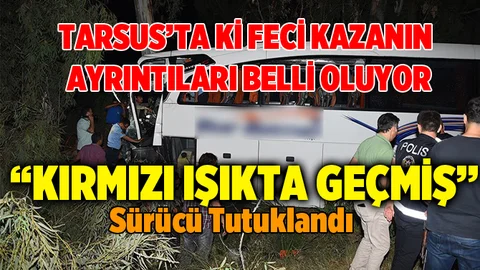 Tarsus'ta ki Otobüs Kazasının Ayrıntıları Ortay Çıkıyor