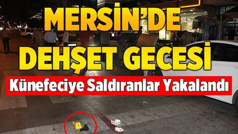 Mersin'de ki Künefeci Saldırısının Failleri Yakalandı