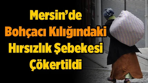 Mersin'de Bohçacı Kılığındaki Hırsızlık Şebekesi Çökertildi