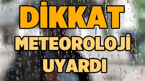 Dikkat! Meteoroloji uyardı