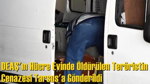 DEAŞ'ın Hücre Evinde Öldürülen Teröristin Cenazesi Tarsus'a Gönderildi