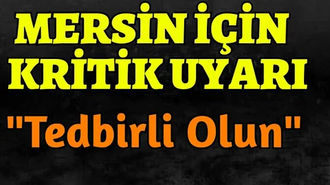 Mersin için kritik uyarı 