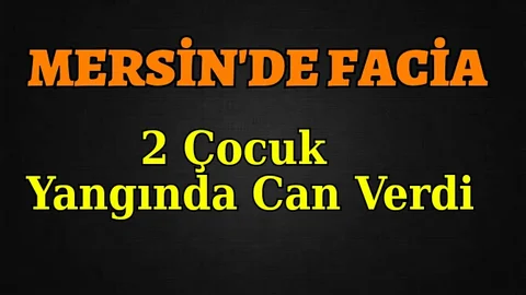 Mersin'de Yangın Faciası 
