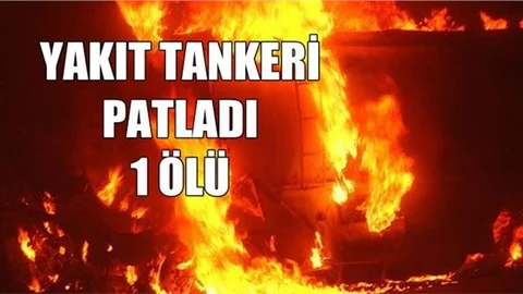 Adana'da Yakıt tankeri patladı: 1 ölü, 1 ağır yaralı