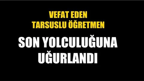 Vefat eden Tarsuslu öğretmen toprağa verildi