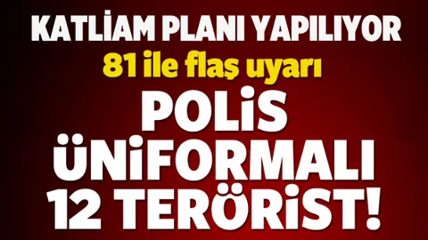 Katliam planı! Polis üniformalı 12 terörist