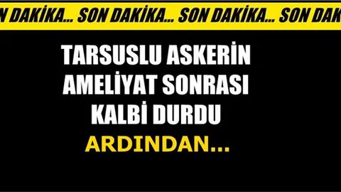 Tarsuslu Askerin Ameliyat Sonrası Kalbi Durdu