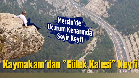 Kaymakam'dan "Gülek Kalesi" Keyfi