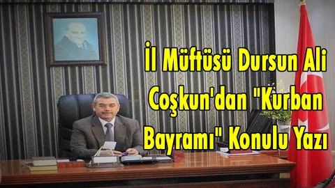 İ̇l Müftüsü Dursun Ali̇ Coşkun'dan "Kurban Bayramı" Konulu Yazı
