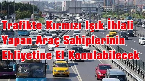 Trafikte Kırmızı Işık İhlali Yapan Araç Sahiplerinin Ehliyetine El Konulabilecek