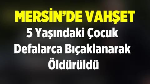 5 Yaşındaki Çocuk Bıçaklanarak Öldürüldü