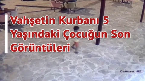 Mersin Erdemli'de, Vahşetin Kurbanı 5 Yaşındaki Çocuğun Son Görüntüleri