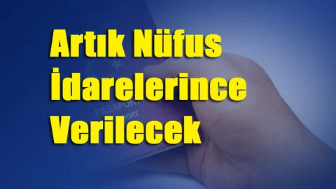 Ehliyet ve Pasaportlar Artık Nüfus İdarelerince Verilecek