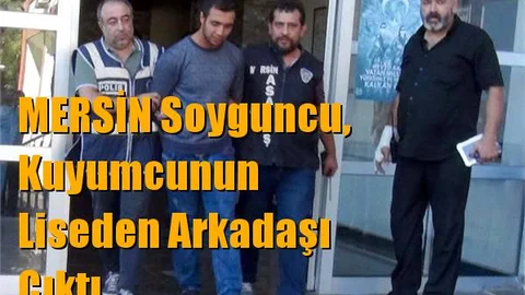 Mersin'de Soyguncu, Kuyumcunun Liseden Arkadaşı Çıktı