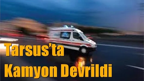 Tarsus’ta Kamyon Devrildi