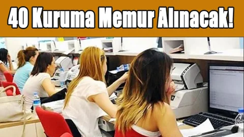 40 Kuruma Memur Alınacak! Açık Kadrolar ve Son Başvuru Tarihleri