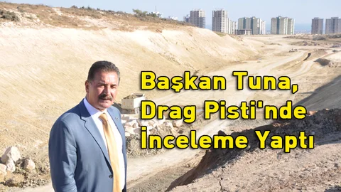 Başkan Tuna, Drag Pisti'nde İnceleme Yaptı