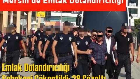 Mersin, Tarsus ve Erdemli'de Emlak Dolandırıcılığı, 28 Gözaltı