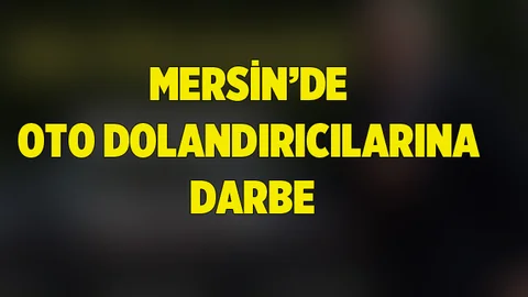 Mersin'de Oto Dolandırıcılığı Şebekesine Darbe