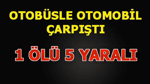 Mersin Tarsus Yenice'de Otobüsle Otomobil Çarpıştı, Kazada 1 Kişi Öldü 5 Kişi Yaralandı