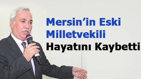 Mersin'in Eski Milletvekili Nebi Bozkurt Hayatını Kaybetti