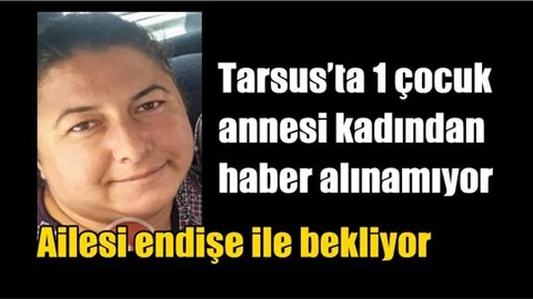 Tarsus’ta 1 çocuk annesi kadından haber alınamıyor
