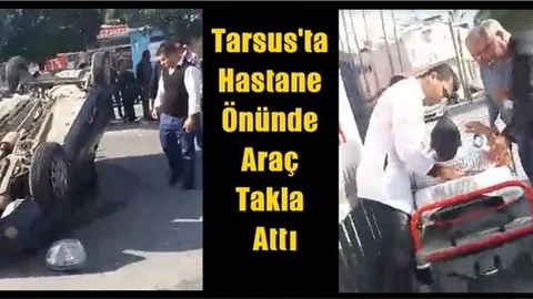 Tarsus’ta Hastane Önünde Araç Takla Attı