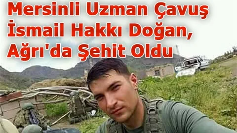 Mersinli Uzman Çavuş İsmail Hakkı Doğan, Ağrı'da Şehit Oldu