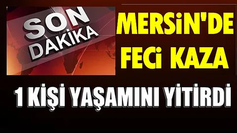 Mersin'de Trafik Kazasında 1 Can Gitti