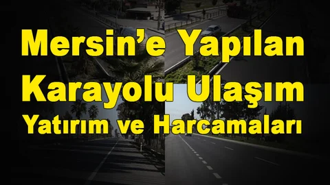 Mersin'e Yapılan Ulaşım Yatırımları ve Harcamaları