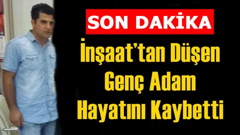 İnşaattan Düşen Genç Adam Hayatını Kaybetti, Cenazesi Otopsinin Ardından Toprağa Verilecek