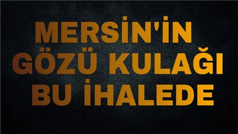 Mersin'in Gözü Kulağı Bu İhalede 