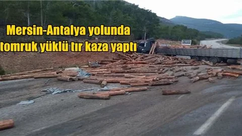 Mersin-Antalya Yolunda Tomruk Yüklü Tır Kaza Yaptı