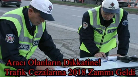 Aracı Olanların Dikkatine! Trafik Cezalarına 2018 Zammı Geldi