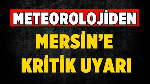 Pazar Günü İçin Mersin'e Kritik Uyarı