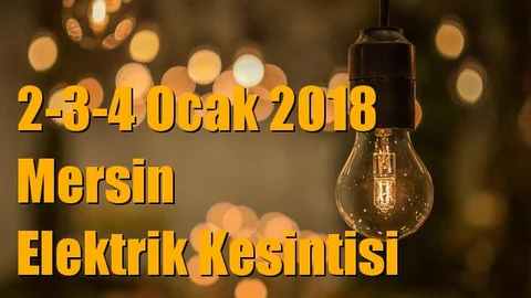 Mersin Elektrik Kesintisi, 2-3-4 Ocak 2018