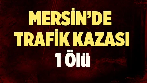 Mersin'de Trafik Kazası 1 Ölü