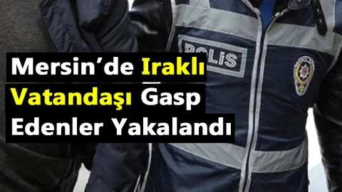Mersin'de Irak Vatandaşını Gasp Eden Şüpheliler Yakaladı