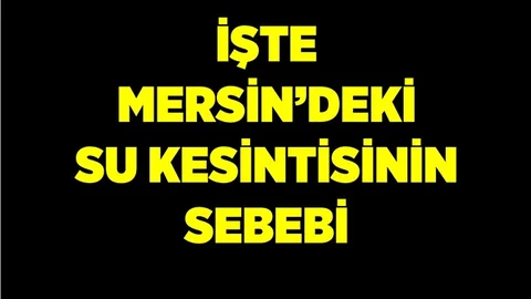 İşte Mersin'deki Su Kesintisinin Sebebi