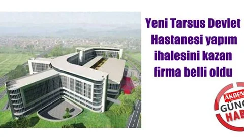 Yeni Tarsus Devlet Hastanesi Yapım İhalesini Kazan Firma Belli Oldu