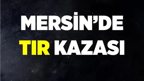 Mersin'de Tır Kazası