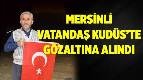 Mersinli Vatandaşı Gözaltına Aldılar