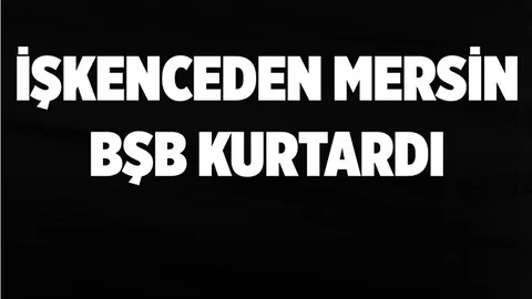 İşkenceden Mersin BŞB Ekipleri Kurtardı