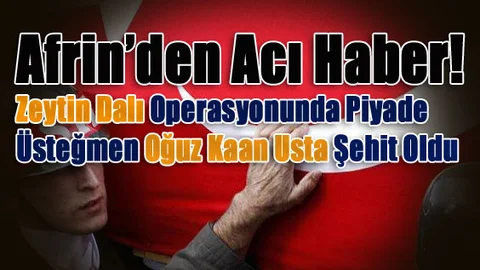 Zeytin Dalı Operasyonunda Piyade Üsteğmen Oğuz Kaan Usta Şehit Oldu