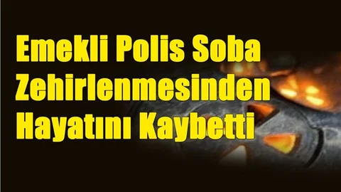 Mersin'de Emekli Polis Soba Zehirlenmesinden Hayatını Kaybetti