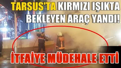 Tarsus’ta Kırmızı Işıkta Bekleyen Araç Yandı